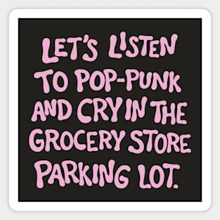 Let's Listen To Pop-Punk And Cry In The Parking Lot Magnet